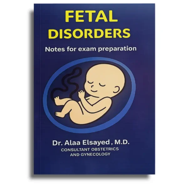 Fetal Disorders – Notes for Exam Preparation – Dr Alaa Elsayed