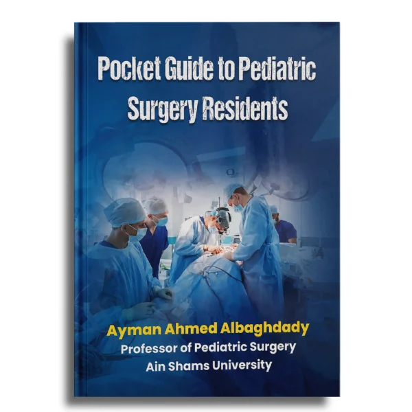 Pocket Guide to Pediatric Surgery Residents – Ayman Ahmed Albaghdady